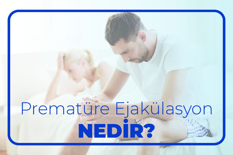 Prematüre Ejakülasyon Nedir?